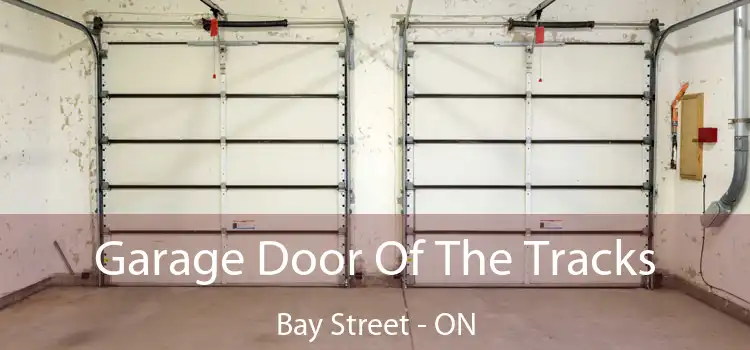  Garage Door Of The Tracks Bay Street - ON
