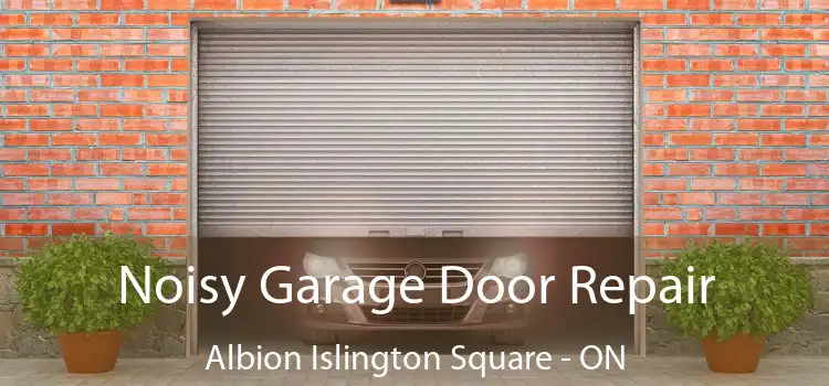 Noisy Garage Door Repair Albion Islington Square - ON