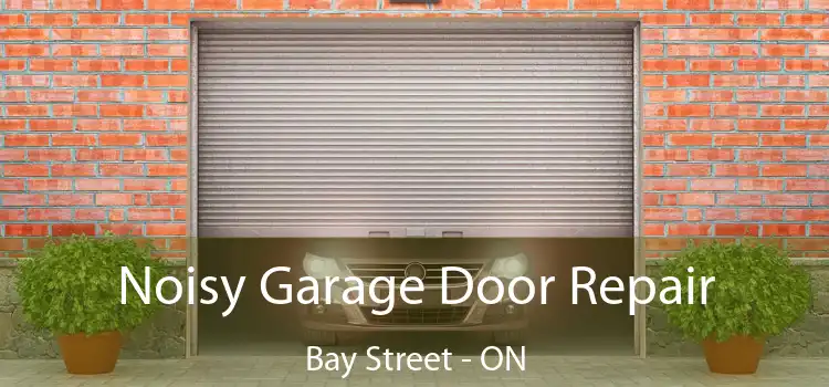  Noisy Garage Door Repair Bay Street - ON