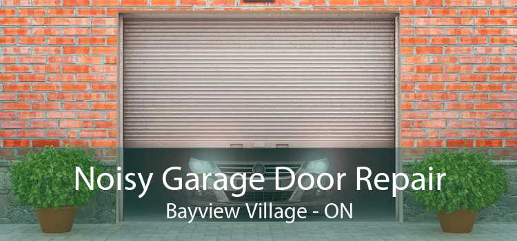 Noisy Garage Door Repair Bayview Village - ON
