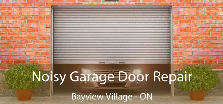  Noisy Garage Door Repair Bayview Village - ON