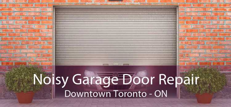 Noisy Garage Door Repair Downtown Toronto - ON