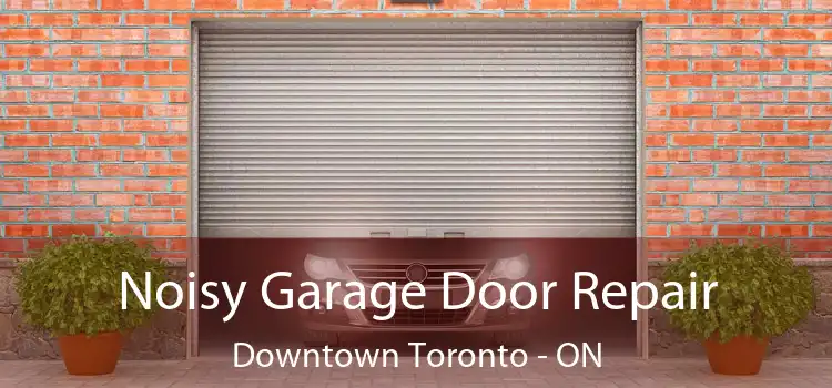  Noisy Garage Door Repair Downtown Toronto - ON