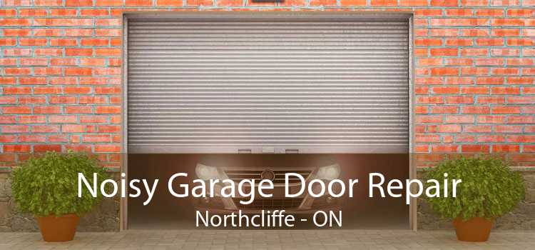 Noisy Garage Door Repair Northcliffe - ON