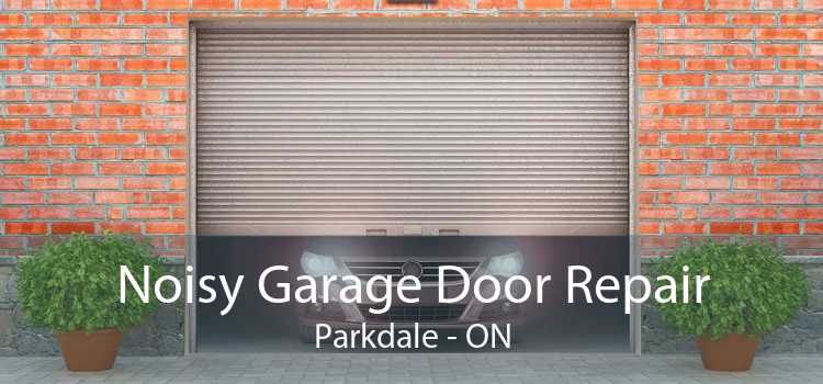 Noisy Garage Door Repair Parkdale - ON