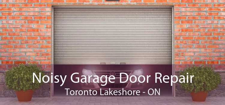Noisy Garage Door Repair Toronto Lakeshore - ON
