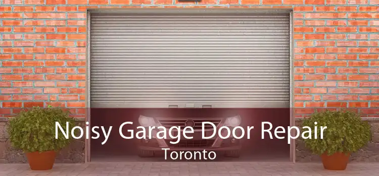  Noisy Garage Door Repair Toronto