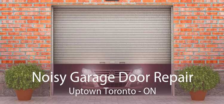 Noisy Garage Door Repair Uptown Toronto - ON