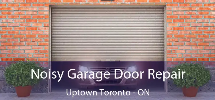  Noisy Garage Door Repair Uptown Toronto - ON