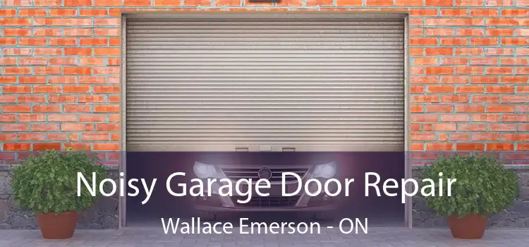  Noisy Garage Door Repair Wallace Emerson - ON